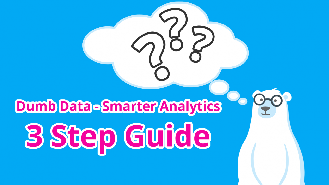 Dumb data, smarter analytics with this 3 step guide